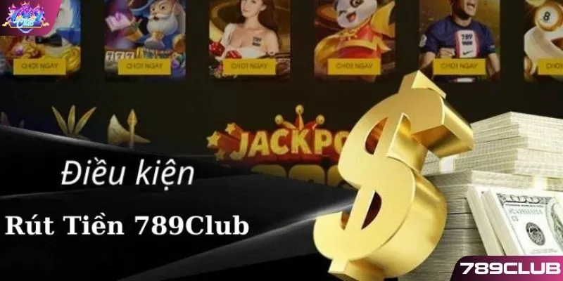 Điều kiện để rút tiền 789CLUB