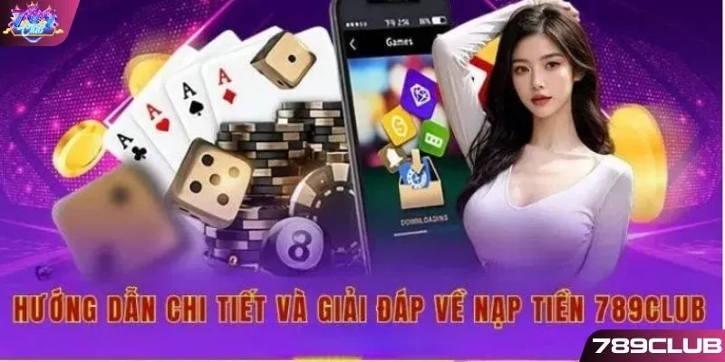 Hướng dẫn giải đáp về nạp tiền 789CLUB