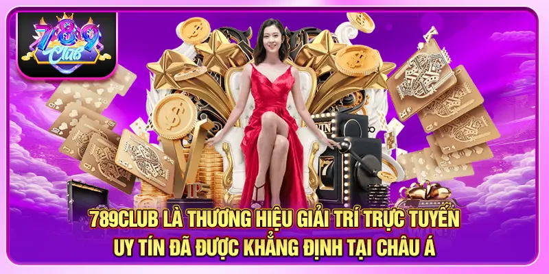 789CLUB là thương hiệu giải trí trực tuyến úy tín đã được khẳng định tại châu Á