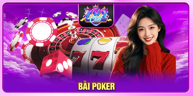 Bài Poker - Kinh Nghiệm Đặt Cược Từ Cao Thủ 789CLUB Uy Tín