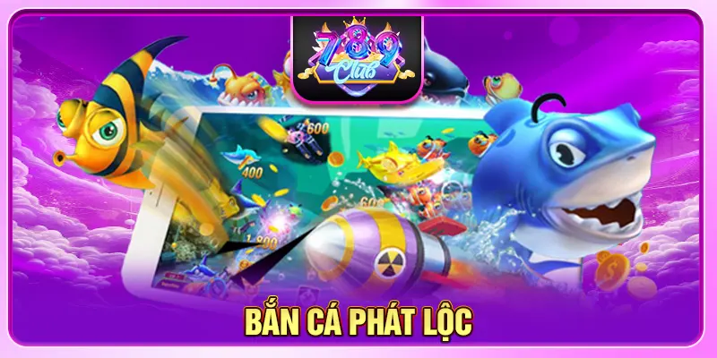 Bắn Cá Phát Lộc – Siêu Phẩm Giải Trí Đổi Thưởng Tại 789CLUB