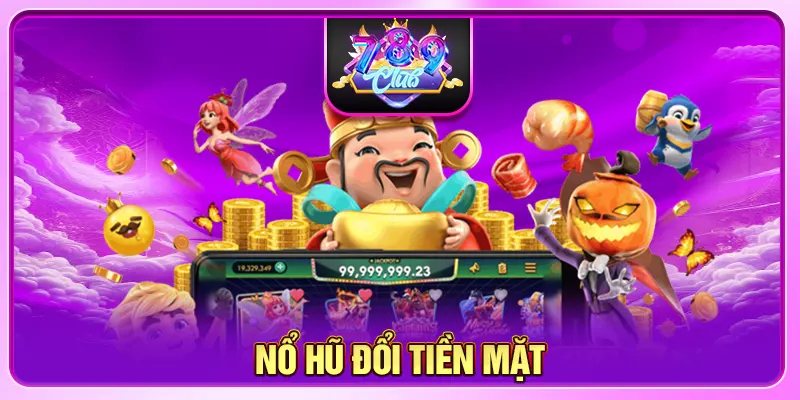 Nổ Hũ Đổi Tiền Mặt - Game Quay Hũ Hấp Dẫn Tại 789CLUB